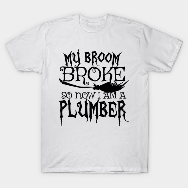 My Broom Broke So Now I Am A Plumber - Halloween design T-Shirt by theodoros20